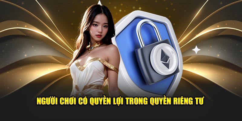 Người chơi có quyền lợi trong quyền riêng tư