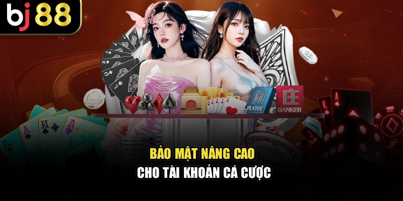 Bảo mật nâng cao cho tài khoản cá cược