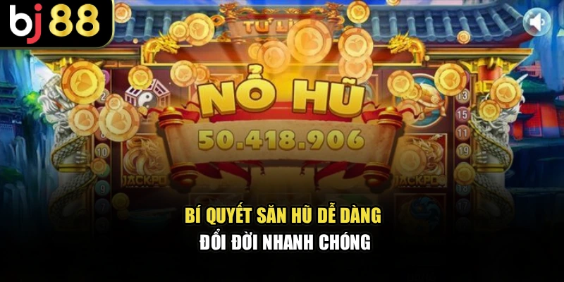 Bí quyết săn hũ dễ dàng, đổi đời nhanh chóng