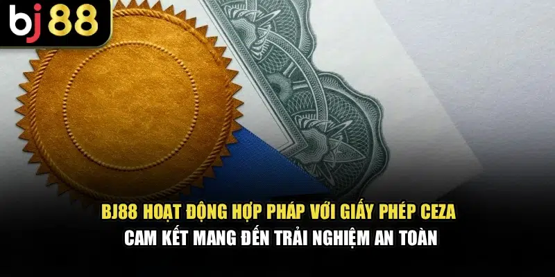 BJ88 hoạt động hợp pháp với giấy phép CEZA, cam kết mang đến trải nghiệm an toàn