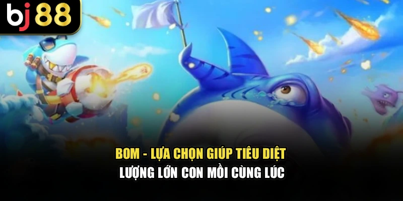 Bom - Lựa chọn giúp tiêu diệt lượng lớn con mồi cùng lúc