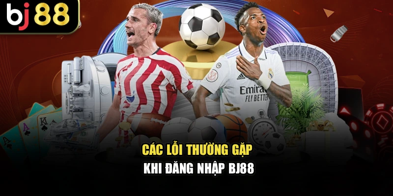 Các lỗi thường gặp khi đăng nhập BJ88