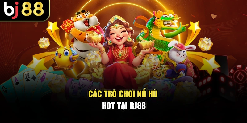 Các trò chơi nổ hũ hot tại BJ88