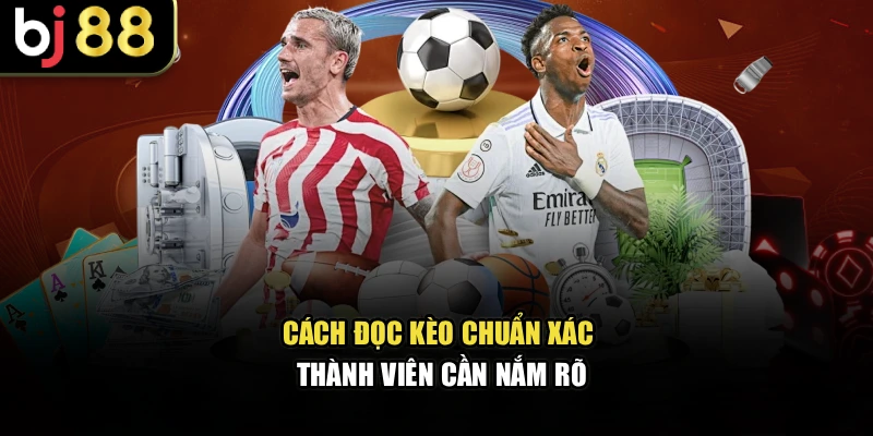 Cách đọc kèo chuẩn xác thành viên cần nắm rõ