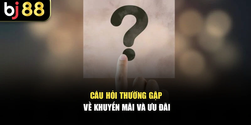Câu Hỏi Thường Gặp BJ88 về khuyến mãi và ưu đãi