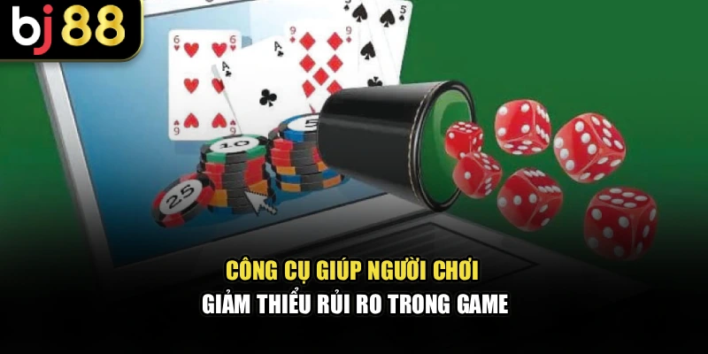 Công cụ giúp người chơi giảm thiểu rủi ro trong game