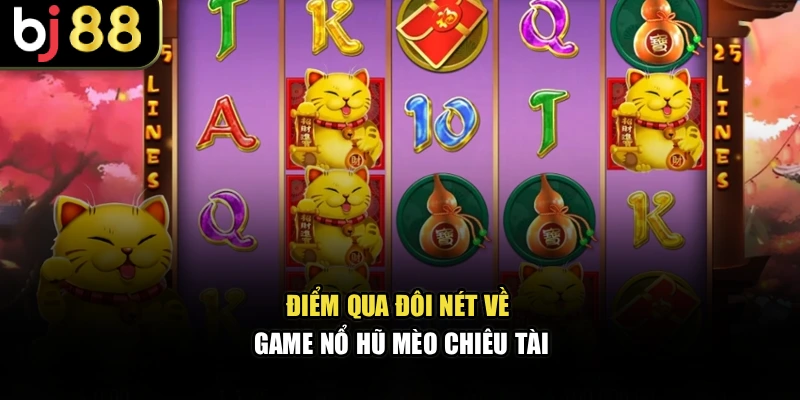 Điểm qua đôi nét về game nổ hũ Mèo Chiêu Tài