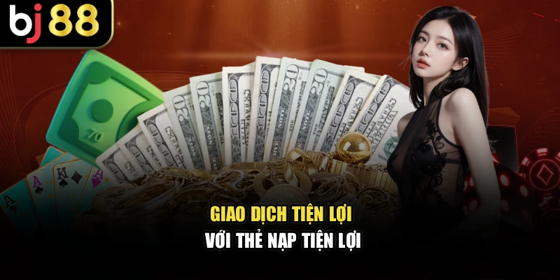 Giao dịch tiện lợi với thẻ nạp tiện lợi