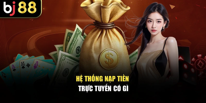 Hệ thống nạp tiền trực tuyến có gì