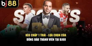 Kèo Chấp 1 Trái - Lựa Chọn Của Đông Đảo Thành Viên Tại BJ88