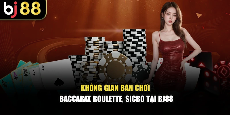 Không gian bàn chơi Baccarat, Roulette, Sicbo tại BJ88