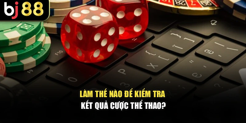 Làm thế nào để kiểm tra kết quả cược thể thao