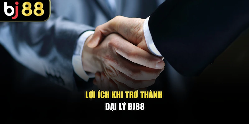Lợi ích khi trở thành đại lý BJ88