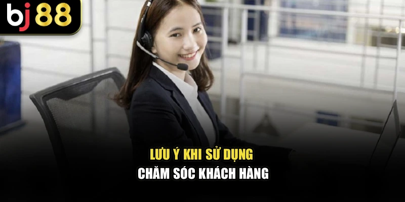 Lưu ý khi sử dụng chăm sóc khách hàng