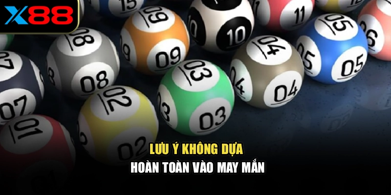 Lưu ý không dựa hoàn toàn vào may mắn