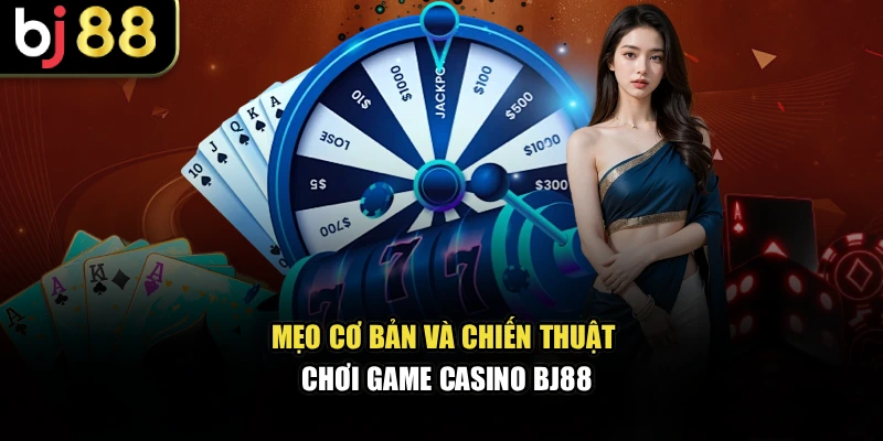 Mẹo cơ bản và chiến thuật chơi game casino BJ88