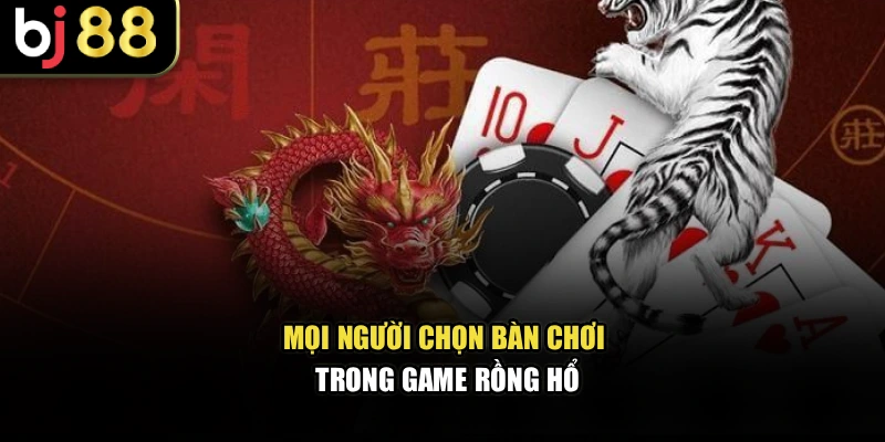 Mọi người chọn bàn chơi trong game rồng hổ
