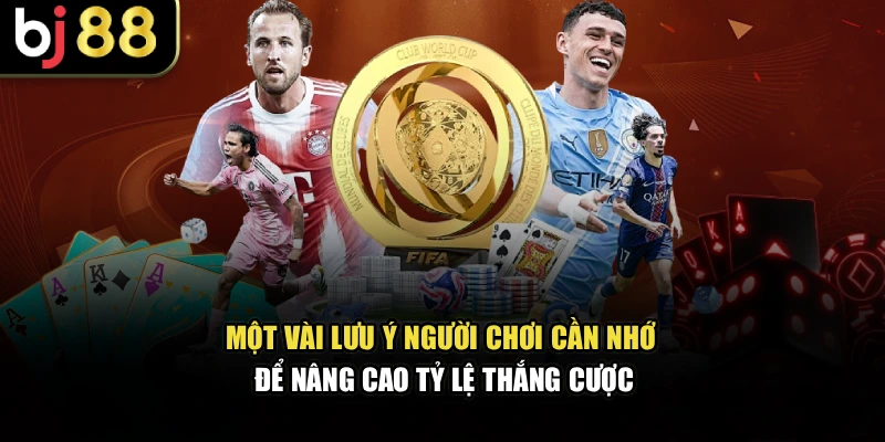 Một vài lưu ý người chơi cần nhớ để nâng cao tỷ lệ thắng cược tại BJ88