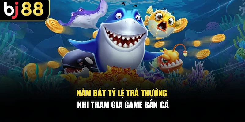 Nắm bắt tỷ lệ trả thưởng khi tham gia game bắn cá