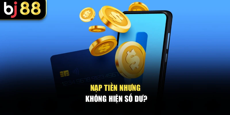 Nạp tiền nhưng không hiện số dư