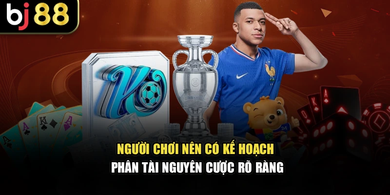 Người chơi nên có kế hoạch phân tài nguyên cược rõ ràng