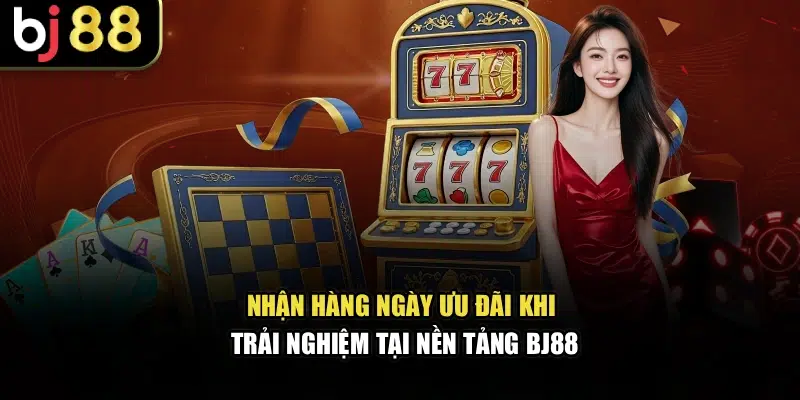 Nhận hàng ngày ưu đãi khi trải nghiệm tại nền tảng BJ88