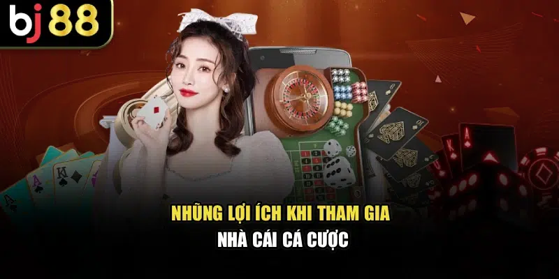 Nhũng lợi ích khi tham gia nhà cái cá cược