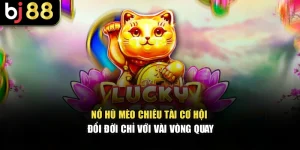 Nổ Hũ Mèo Chiêu Tài Cơ Hội Đổi Đời Chỉ Với Vài Vòng Quay