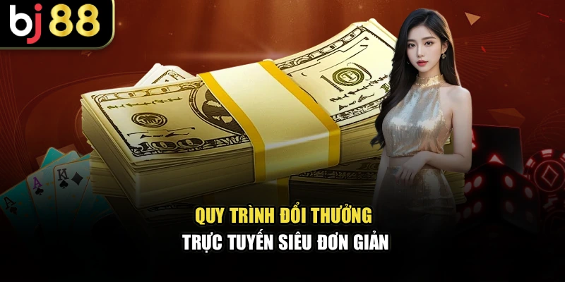 Quy trình đổi thưởng trực tuyến siêu đơn giản