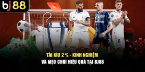 Tài Xỉu 2 ¾ - Kinh Nghiệm Và Mẹo Chơi Hiệu Quả Tại BJ88