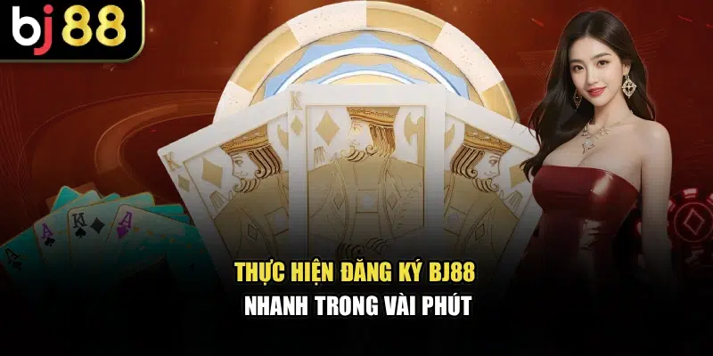 Thực hiện đăng ký BJ88 nhanh trong vài phút
