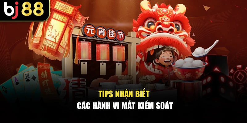 Tips nhận biết các hành vi mất kiểm soát