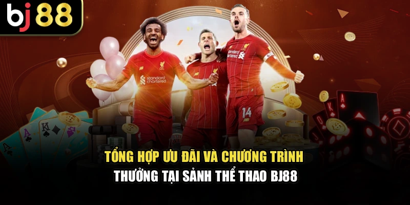 Tổng hợp ưu đãi và chương trình thưởng tại sảnh thể thao BJ88