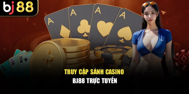 Truy cập sảnh casino BJ88 trực tuyến