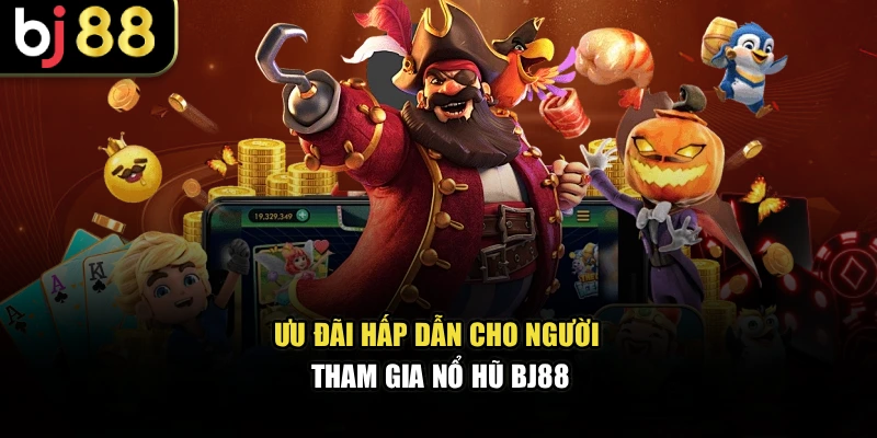 Ưu đãi hấp dẫn cho người tham gia nổ hũ BJ88