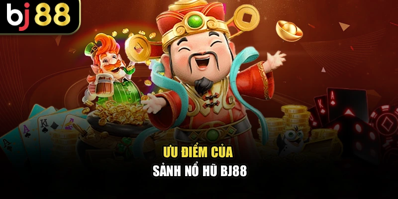 Ưu điểm của sảnh nổ hũ BJ88